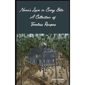 Taylor Nana's Love in Every Bite: A Collection of Timeless Recipes Taylor Nana's Love in Every Bite: A Collection of Timeless Recipes