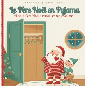 Mocchetti, Tatiana Le Père Noël en Pyjama:: Histoire de Noël pour 3 5 ans : aide le Père Noël à retrouver son costume Mocchetti, Tatiana Le Père Noël en Pyjama:: Histoire de Noël pour 3 5 ans : aide le Père Noël à retrouver son costume