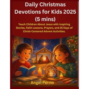 Perrin, Angel Daily Christmas Devotions for Kids 2025: Teach Children About Jesus with Inspiring Stories, Faith Lessons, Prayers, and 25 Days of Christ-Centered Advent Activities. Perrin, Angel Daily Christmas Devotions for Kids 2025: Teach Children About Jesus with Inspiring Stories, Faith Lessons, Prayers, and 25 Days of Christ-Centered Advent Activities.