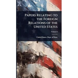 Papers Relating to the Foreign Relations of the United States Papers Relating to the Foreign Relations of the United States