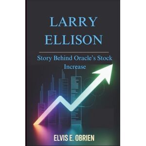 E. Obrien, Elvis LARRY ELLISON:: Story Behind Oracle’s Stock Increase E. Obrien, Elvis LARRY ELLISON:: Story Behind Oracle’s Stock Increase