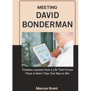 Grant, Marcus MEETING DAVID BONDERMAN: Timeless Lessons from a Life That Proves There Is More Than One Way to Win (Billionaire Minds: Stories of Grit and Greatness) Grant, Marcus MEETING DAVID BONDERMAN: Timeless Lessons from a Life That Proves There Is More Than One Way to Win (Billionaire Minds: Stories of Grit and Greatness)