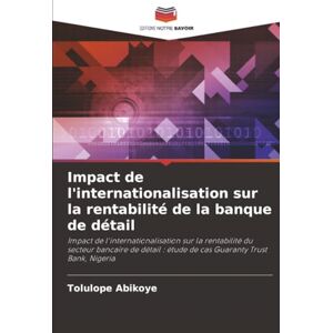 Abikoye, Tolulope Impact de l'internationalisation sur la rentabilité de la banque de détail: Impact de l'internationalisation sur la rentabilité du secteur bancaire de ... : étude de cas Guaranty Trust Bank, Nigeria Abikoye, Tolulope Impact de l'internationalisation sur la rentabilité de la banque de détail: Impact de l'internationalisation sur la rentabilité du secteur bancaire de ... : étude de cas Guaranty Trust Bank, Nigeria