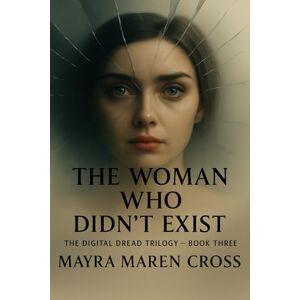 Cross The Woman Who Didn't Exist: Digital Dread Trilogy — Book Three (The Digital Dread Trilogy) Cross The Woman Who Didn't Exist: Digital Dread Trilogy — Book Three (The Digital Dread Trilogy)