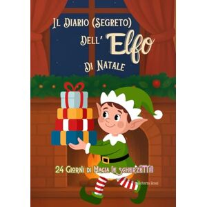 Rossi, Roberta Il diario (segreto) dell'Elfo di Natale: 24 giorni di scherzi, idee e magia in attesa del Natale, guida e agenda giornaliera per genitori, 24 idee per Elf on the Shelf, Elfo birichino di Babbo Natale Rossi, Roberta Il diario (segreto) dell'Elfo di Natale: 24 giorni di scherzi, idee e magia in attesa del Natale, guida e agenda giornaliera per genitori, 24 idee per Elf on the Shelf, Elfo birichino di Babbo Natale
