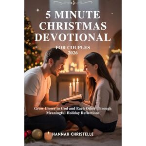 Christelle, Hannah 5 MINUTE CHRISTMAS DEVOTIONAL FOR COUPLES 2026: Grow Closer to God and Each Other Through Meaningful Holiday Reflections Christelle, Hannah 5 MINUTE CHRISTMAS DEVOTIONAL FOR COUPLES 2026: Grow Closer to God and Each Other Through Meaningful Holiday Reflections
