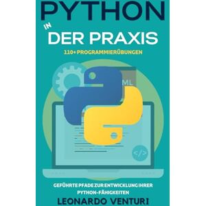 Venturi, Leonardo Python in der Praxis: 110+ Übungen zum Programmieren lernen – Geführte Kurse zur Entwicklung Ihrer Python-Kenntnisse: 3 (Der vollständige Programmierweg) Venturi, Leonardo Python in der Praxis: 110+ Übungen zum Programmieren lernen – Geführte Kurse zur Entwicklung Ihrer Python-Kenntnisse: 3 (Der vollständige Programmierweg)