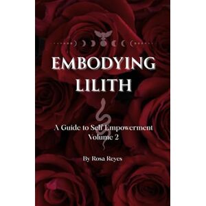 Reyes, Rosa Embodying Lilith: A Guide to Self Empowerment, Volume 2 Reyes, Rosa Embodying Lilith: A Guide to Self Empowerment, Volume 2