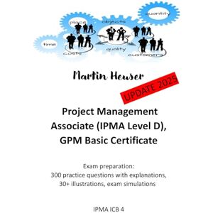 Heuser, Martin Project Management Associate (IPMA Level D): exam preparation: Practice questions with explanations, illustrations, exam simulations (IPMA ICB 4) Heuser, Martin Project Management Associate (IPMA Level D): exam preparation: Practice questions with explanations, illustrations, exam simulations (IPMA ICB 4)