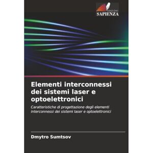 Sumtsov, Dmytro Elementi interconnessi dei sistemi laser e optoelettronici: Caratteristiche di progettazione degli elementi interconnessi dei sistemi laser e optoelettronici Sumtsov, Dmytro Elementi interconnessi dei sistemi laser e optoelettronici: Caratteristiche di progettazione degli elementi interconnessi dei sistemi laser e optoelettronici