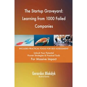 Gerardus Blokdyk - The Art of Service The Startup Graveyard: Learning from 1000 Failed Companies Gerardus Blokdyk - The Art of Service The Startup Graveyard: Learning from 1000 Failed Companies