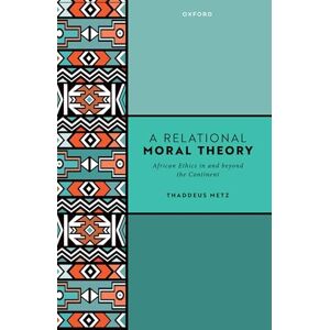 Metz A Relational Moral Theory: African Ethics in and beyond the Continent Metz A Relational Moral Theory: African Ethics in and beyond the Continent