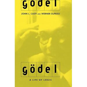 Casti, John L. Godel: A Life Of Logic, The Mind, And Mathematics Casti, John L. Godel: A Life Of Logic, The Mind, And Mathematics