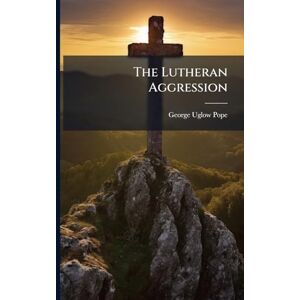 Pope, George Uglow The Lutheran Aggression Pope, George Uglow The Lutheran Aggression