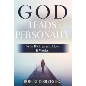 DiSilvestro, Dr. Robert God Leads Personally: Why It's True and How It Works DiSilvestro, Dr. Robert God Leads Personally: Why It's True and How It Works