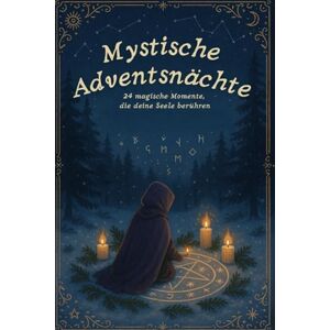 Schmidt, Mia Mystische Adventsnächte – 24 magische Momente, die deine Seele berühren: Ein spiritueller Adventskalender voller Rituale, Achtsamkeit und Licht für die stille Zeit des Jahres Schmidt, Mia Mystische Adventsnächte – 24 magische Momente, die deine Seele berühren: Ein spiritueller Adventskalender voller Rituale, Achtsamkeit und Licht für die stille Zeit des Jahres