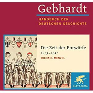 Menzel, Michael Gebhardt Handbuch der Deutschen Geschichte / Die Zeit der Entwürfe (1273-1347): Gebhardt; Handbuch der Deutschen Geschichte Band 7.a Menzel, Michael Gebhardt Handbuch der Deutschen Geschichte / Die Zeit der Entwürfe (1273-1347): Gebhardt; Handbuch der Deutschen Geschichte Band 7.a