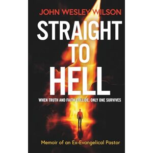 Wilson Straight to Hell: Memoir of an Ex-Evangelical Pastor Wilson Straight to Hell: Memoir of an Ex-Evangelical Pastor