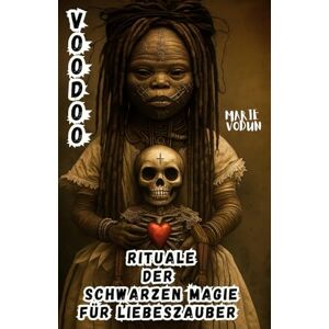 Vodun, Marie Voodoo Rituale der Schwarzen Magie für Liebeszauber: Hexenbuch der verbotenen Liebe mit Zaubersprüchen und okkulten Geschichten über dunkle ... für ... Bindungen für liebesgebrochene Hexen Vodun, Marie Voodoo Rituale der Schwarzen Magie für Liebeszauber: Hexenbuch der verbotenen Liebe mit Zaubersprüchen und okkulten Geschichten über dunkle ... für ... Bindungen für liebesgebrochene Hexen