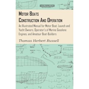 Russell, Thomas Herbert Motor Boats Construction And Operation An Illustrated Manual For Motor Boat, Launch And Yacht Owners, Operator's Of Marine Gasolene Engines, And Amateur Boat-Builders Russell, Thomas Herbert Motor Boats Construction And Operation An Illustrated Manual For Motor Boat, Launch And Yacht Owners, Operator's Of Marine Gasolene Engines, And Amateur Boat-Builders