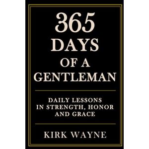 Kirk 365 Days of a Gentleman: Daily Lessons in Strength, Honor, and Grace Kirk 365 Days of a Gentleman: Daily Lessons in Strength, Honor, and Grace
