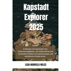 Miles, Leah Nomvelo Kapstadt Explorer 2025: Entdecken Sie Kapstadts Top-Sehenswürdigkeiten, die lokale Küche und versteckte Schätze mit Expertentipps und detaillierten ... für Südafrikas schönste Küstenstadt. Miles, Leah Nomvelo Kapstadt Explorer 2025: Entdecken Sie Kapstadts Top-Sehenswürdigkeiten, die lokale Küche und versteckte Schätze mit Expertentipps und detaillierten ... für Südafrikas schönste Küstenstadt.