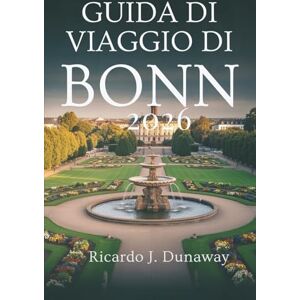 Dunaway, Ricardo J. Guida di VIAGGIO DI Bonn 2026: Scopri la cultura, la calma e il fascino della storica città fluviale tedesca Dunaway, Ricardo J. Guida di VIAGGIO DI Bonn 2026: Scopri la cultura, la calma e il fascino della storica città fluviale tedesca
