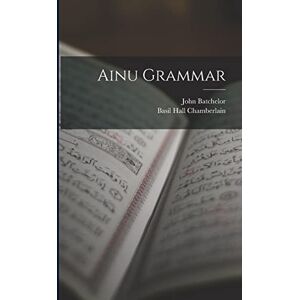 Chamberlain, Basil Hall Ainu Grammar Chamberlain, Basil Hall Ainu Grammar