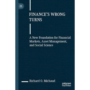 Michaud, Richard O. Finance's Wrong Turns: A New Foundation for Financial Markets, Asset Management, and Social Science Michaud, Richard O. Finance's Wrong Turns: A New Foundation for Financial Markets, Asset Management, and Social Science