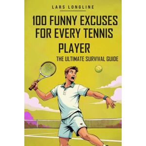 Longline, Lars Tennis Gift for every Tennis Player The Ultimate Survival Guide for Every Tennis Enthusiast: 100 Funny Quotes & Excuses to Make You Laugh Out Loud Longline, Lars Tennis Gift for every Tennis Player The Ultimate Survival Guide for Every Tennis Enthusiast: 100 Funny Quotes & Excuses to Make You Laugh Out Loud