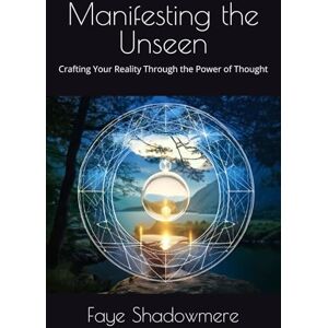 Shadowmere, Faye Manifesting the Unseen: Crafting Your Reality Through the Power of Thought (Witchcraft, Manifestation, Psychic Abilities, and All Things Magical) Shadowmere, Faye Manifesting the Unseen: Crafting Your Reality Through the Power of Thought (Witchcraft, Manifestation, Psychic Abilities, and All Things Magical)