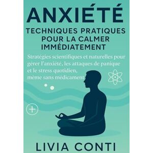 Conti, Livia Anxiété : techniques pratiques pour la calmer tout de suite: Stratégies scientifiques et naturelles pour gérer l’anxiété, les attaques de panique et le stress quotidien, même sans médicaments Conti, Livia Anxiété : techniques pratiques pour la calmer tout de suite: Stratégies scientifiques et naturelles pour gérer l’anxiété, les attaques de panique et le stress quotidien, même sans médicaments