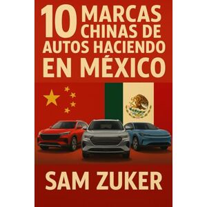 Zuker, Sam 10 marcas Chinas de Autos haciendo en México: El impulso del dragón: cómo las automotrices chinas están remodelando el panorama automotriz de México Zuker, Sam 10 marcas Chinas de Autos haciendo en México: El impulso del dragón: cómo las automotrices chinas están remodelando el panorama automotriz de México