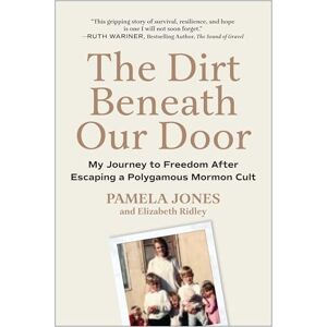 Pamela Jones The Dirt Beneath Our Door: My Journey to Freedom after Escaping a Polygamous Mormon Cult Pamela Jones The Dirt Beneath Our Door: My Journey to Freedom after Escaping a Polygamous Mormon Cult