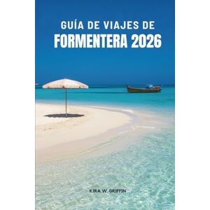 Griffin GUÍA DE VIAJES DE FORMENTERA 2026: Explora playas, cultura y joyas ocultas en España Griffin GUÍA DE VIAJES DE FORMENTERA 2026: Explora playas, cultura y joyas ocultas en España