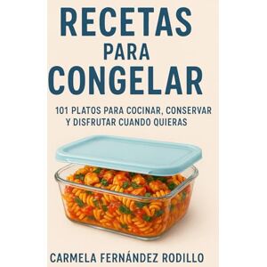 Fernández Rodillo, Carmela Recetas para Congelar: 101 Platos para Cocinar, Conservar y Disfrutar Cuando Quieras (Cocina Fácil en Casa) Fernández Rodillo, Carmela Recetas para Congelar: 101 Platos para Cocinar, Conservar y Disfrutar Cuando Quieras (Cocina Fácil en Casa)