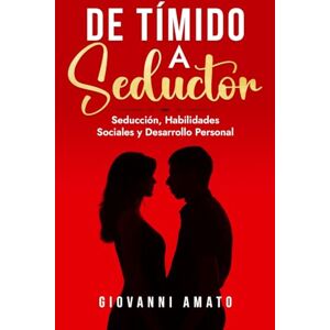 Amato, Giovanni De Tímido a Seductor: Seducción, Habilidades Sociales y Desarrollo Personal: 2 (El Arte de la Seducción) Amato, Giovanni De Tímido a Seductor: Seducción, Habilidades Sociales y Desarrollo Personal: 2 (El Arte de la Seducción)