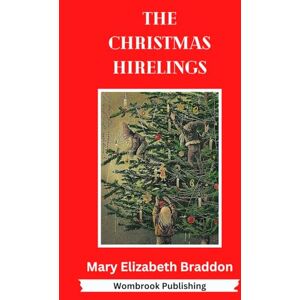 Braddon, Mary Elizabeth The Christmas Hirelings: A Heart-Warming Victorian Christmas Treasure Braddon, Mary Elizabeth The Christmas Hirelings: A Heart-Warming Victorian Christmas Treasure