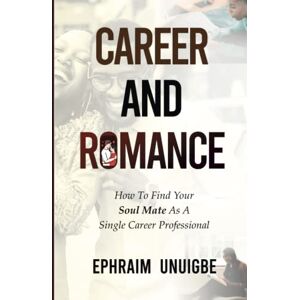 Unuigbe, Ephraim Career & Romance: How to Find Your Soul Mate as a Single Career Professional (The Career Professionals Series) Unuigbe, Ephraim Career & Romance: How to Find Your Soul Mate as a Single Career Professional (The Career Professionals Series)