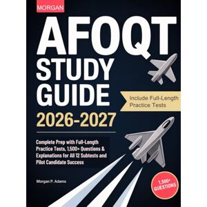 P. Adams, Morgan AFOQT Study Guide 2026-2027: Complete Prep with Full-Length Practice Tests, 1,500+ Questions & Explanations for All 12 Subtests and Pilot Candidate Success P. Adams, Morgan AFOQT Study Guide 2026-2027: Complete Prep with Full-Length Practice Tests, 1,500+ Questions & Explanations for All 12 Subtests and Pilot Candidate Success