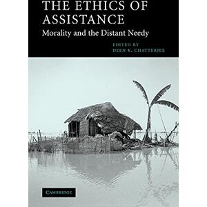 Chatterjee, Deen K. The Ethics of Assistance: Morality and the Distant Needy (Cambridge Studies in Philosophy and Public Policy) Chatterjee, Deen K. The Ethics of Assistance: Morality and the Distant Needy (Cambridge Studies in Philosophy and Public Policy)