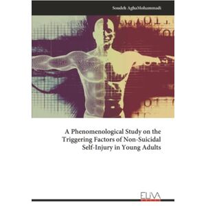 AghaMohammadi, Soudeh A Phenomenological Study on the Triggering Factors of Non-Suicidal Self-Injury in Young Adults AghaMohammadi, Soudeh A Phenomenological Study on the Triggering Factors of Non-Suicidal Self-Injury in Young Adults