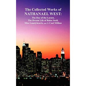 West, Nathanael The Collected Works of Nathanael West: The Day of the Locust; The Dream Life of Balso Snell; Miss Lonelyhearts; A Cool Million West, Nathanael The Collected Works of Nathanael West: The Day of the Locust; The Dream Life of Balso Snell; Miss Lonelyhearts; A Cool Million