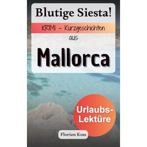 Koss Blutige Siesta! Krimi Kurzgeschichten aus Mallorca Deutsch (Krimi Urlaubs Kurzgeschichten) Koss Blutige Siesta! Krimi Kurzgeschichten aus Mallorca Deutsch (Krimi Urlaubs Kurzgeschichten)