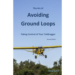 Bachich, George The Art of Avoiding Ground Loops: Taking Control of Your Taildragger Bachich, George The Art of Avoiding Ground Loops: Taking Control of Your Taildragger