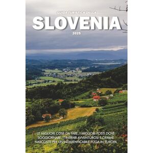 Wilder, Steve GUIDA TURISTICA DELLA SLOVENIA 2025: Le migliori cose da fare, i migliori posti dove soggiornare, itinerari avventurosi e gemme nascoste per un'indimenticabile fuga in Europa Wilder, Steve GUIDA TURISTICA DELLA SLOVENIA 2025: Le migliori cose da fare, i migliori posti dove soggiornare, itinerari avventurosi e gemme nascoste per un'indimenticabile fuga in Europa