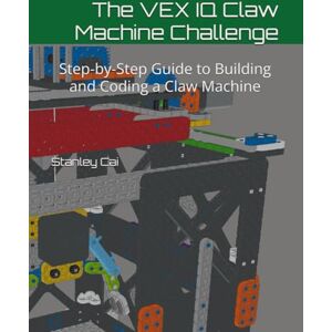 Stanley The VEX IQ Claw Machine Challenge: Step-by-Step Guide to Building and Coding a Claw Machine Stanley The VEX IQ Claw Machine Challenge: Step-by-Step Guide to Building and Coding a Claw Machine