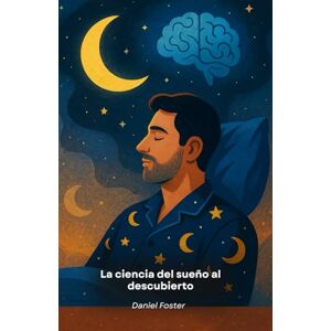 Foster, Daniel La ciencia del sueño al descubierto: Cómo dormir mejor para mejorar la salud, la memoria y la productividad Foster, Daniel La ciencia del sueño al descubierto: Cómo dormir mejor para mejorar la salud, la memoria y la productividad