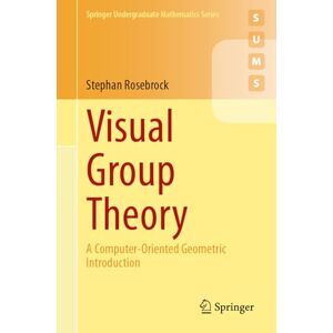 Rosebrock, Stephan Visual Group Theory: A Computer-Oriented Geometric Introduction (Springer Undergraduate Mathematics Series) Rosebrock, Stephan Visual Group Theory: A Computer-Oriented Geometric Introduction (Springer Undergraduate Mathematics Series)