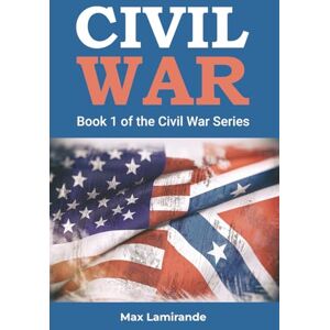 Lamirande, Max CIVIL WAR: THE CIVIL WAR SERIES BOOK 1 Lamirande, Max CIVIL WAR: THE CIVIL WAR SERIES BOOK 1
